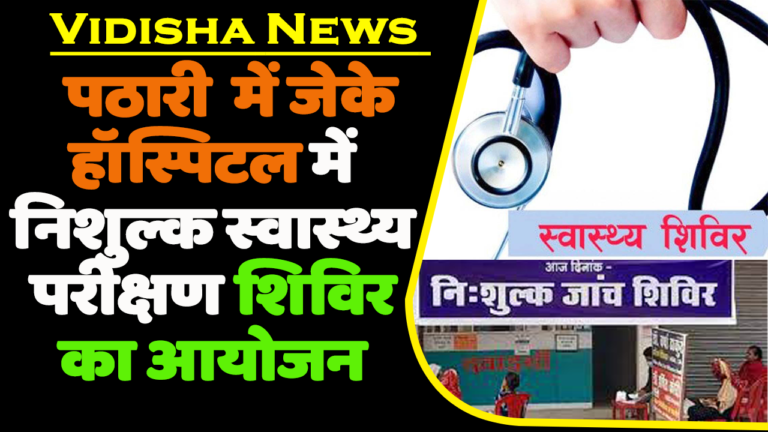 VIDISHA NEWS पठारी में जेके हॉस्पिटल में निशुल्क स्वास्थ्य परीक्षण शिविर का आयोजन